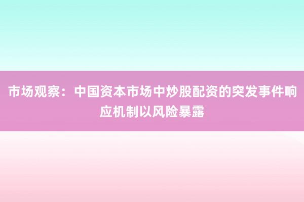 市场观察：中国资本市场中炒股配资的突发事件响应机制以风险暴露